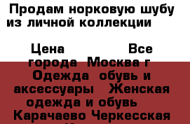 Продам норковую шубу из личной коллекции!!!! › Цена ­ 120 000 - Все города, Москва г. Одежда, обувь и аксессуары » Женская одежда и обувь   . Карачаево-Черкесская респ.,Карачаевск г.